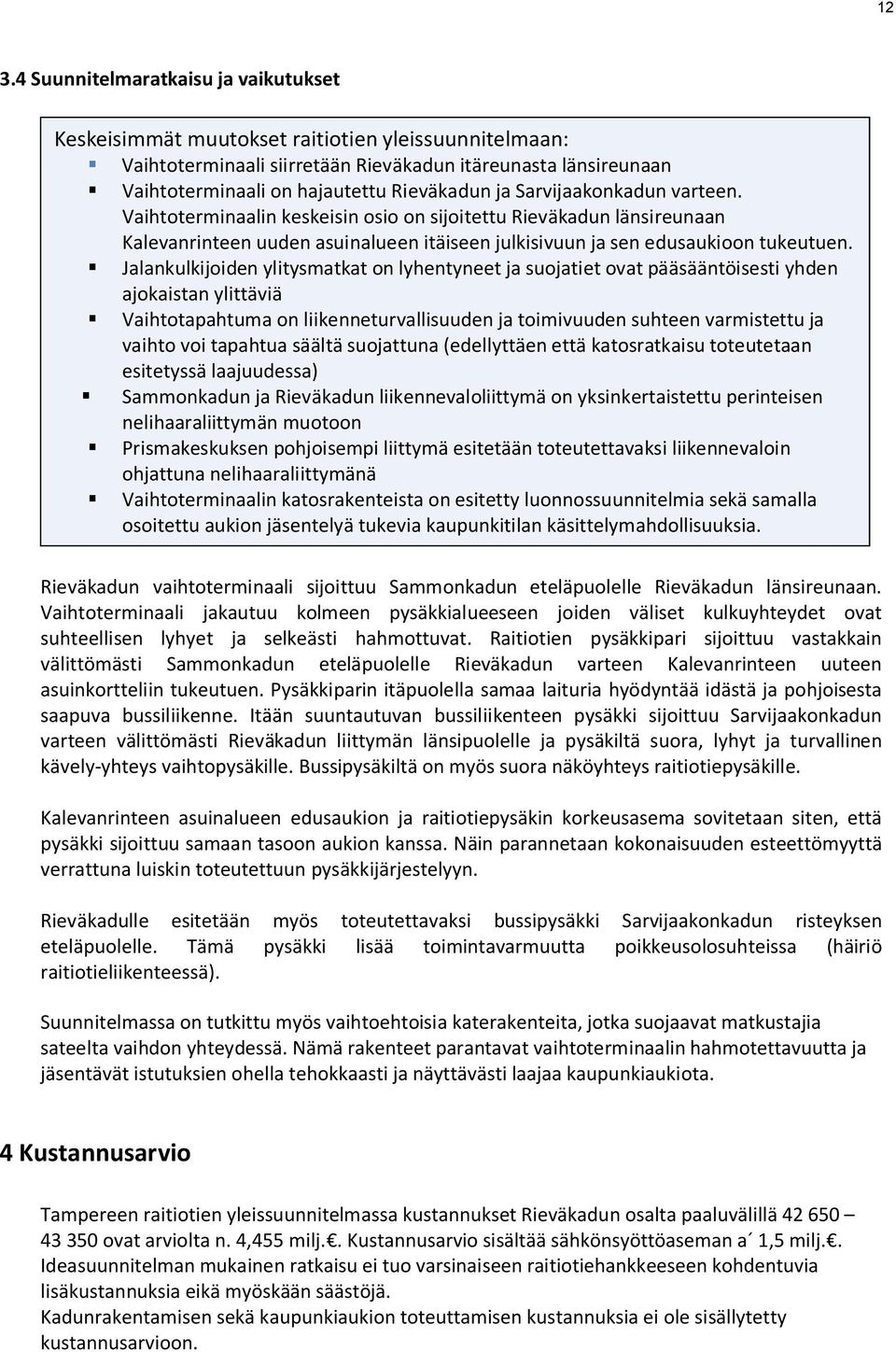 Jalankulkijoiden ylitysmatkat on lyhentyneet ja suojatiet ovat pääsääntöisesti yhden ajokaistan ylittäviä Vaihtotapahtuma on liikenneturvallisuuden ja toimivuuden suhteen varmistettu ja vaihto voi