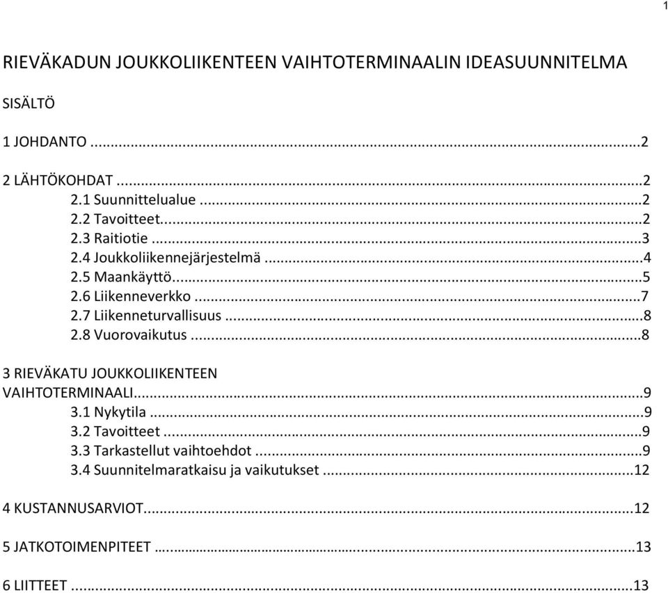 8 Vuorovaikutus...8 3 RIEVÄKATU JOUKKOLIIKENTEEN VAIHTOTERMINAALI...9 3.1 Nykytila...9 3.2 Tavoitteet...9 3.3 Tarkastellut vaihtoehdot.