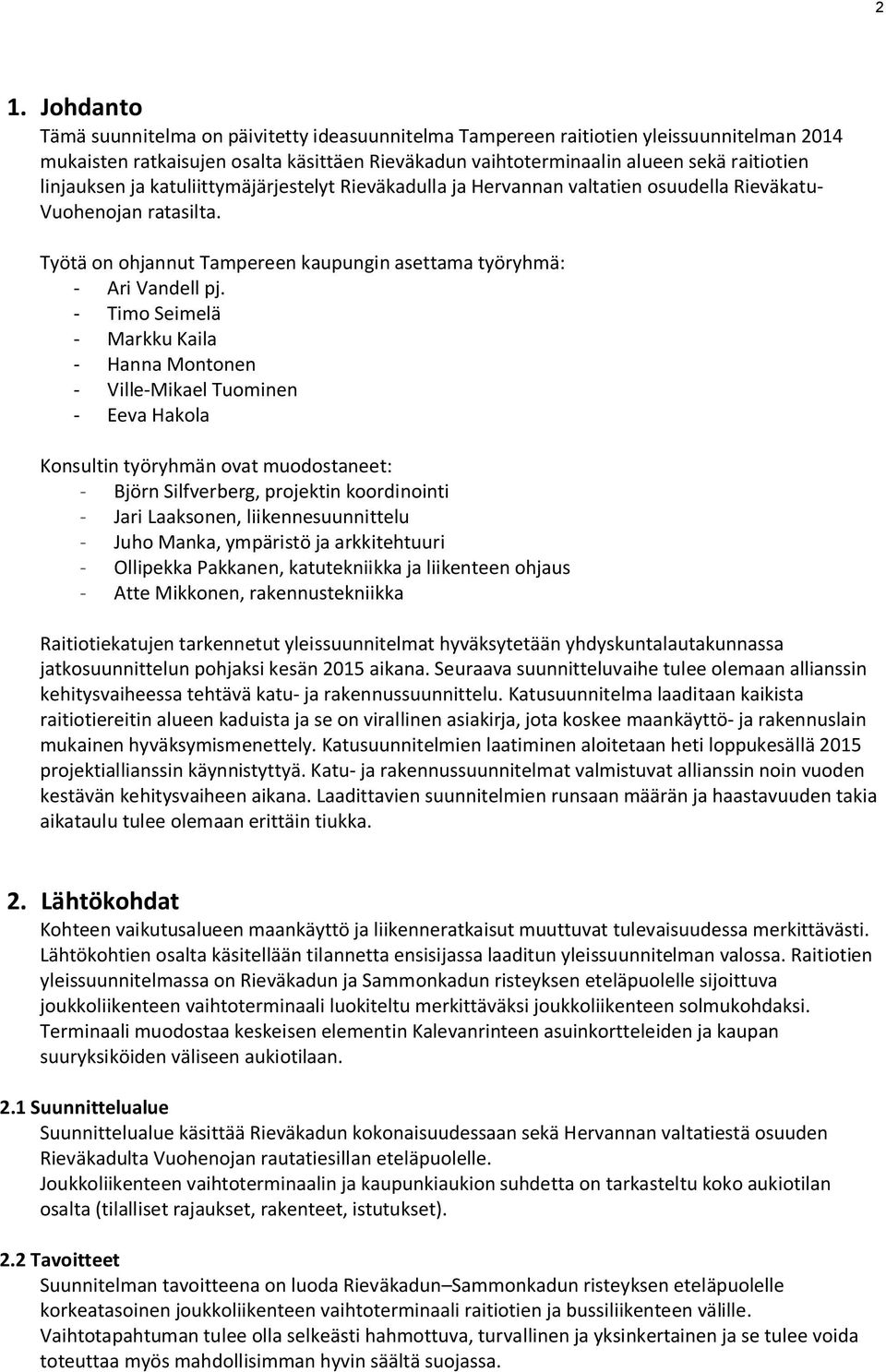 - Timo Seimelä - Markku Kaila - Hanna Montonen - Ville-Mikael Tuominen - Eeva Hakola Konsultin työryhmän ovat muodostaneet: - Björn Silfverberg, projektin koordinointi - Jari Laaksonen,