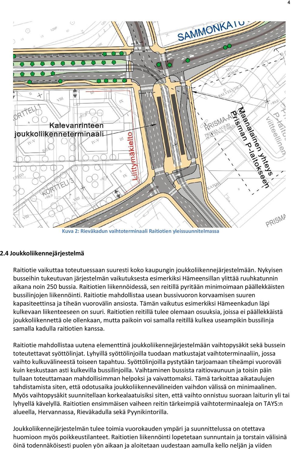 Raitiotien liikennöidessä, sen reitillä pyritään minimoimaan päällekkäisten bussilinjojen liikennöinti.