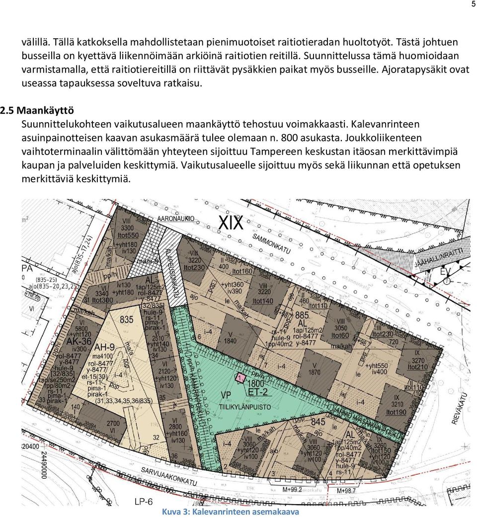 5 Maankäyttö Suunnittelukohteen vaikutusalueen maankäyttö tehostuu voimakkaasti. Kalevanrinteen asuinpainotteisen kaavan asukasmäärä tulee olemaan n. 800 asukasta.