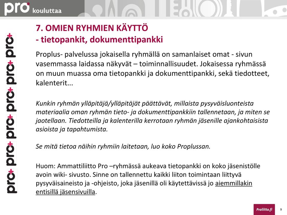 .. Kunkin ryhmän ylläpitäjä/ylläpitäjät päättävät, millaista pysyväisluonteista materiaalia oman ryhmän tieto- ja dokumenttipankkiin tallennetaan, ja miten se jaotellaan.