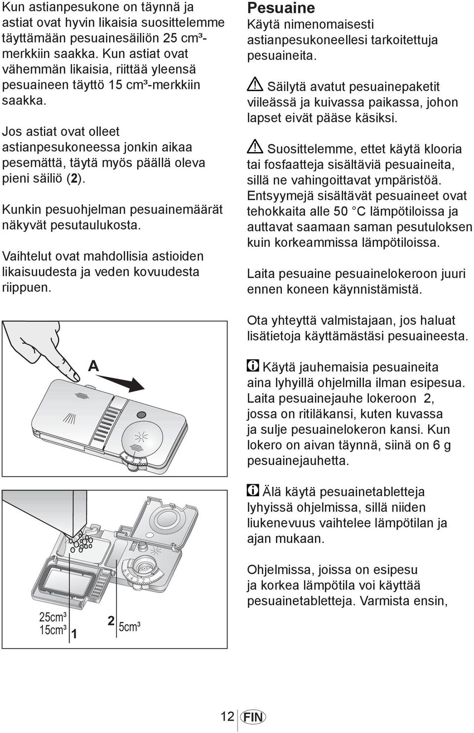 Kunkin pesuohjelman pesuainemäärät näkyvät pesutaulukosta. Vaihtelut ovat mahdollisia astioiden likaisuudesta ja veden kovuudesta riippuen.