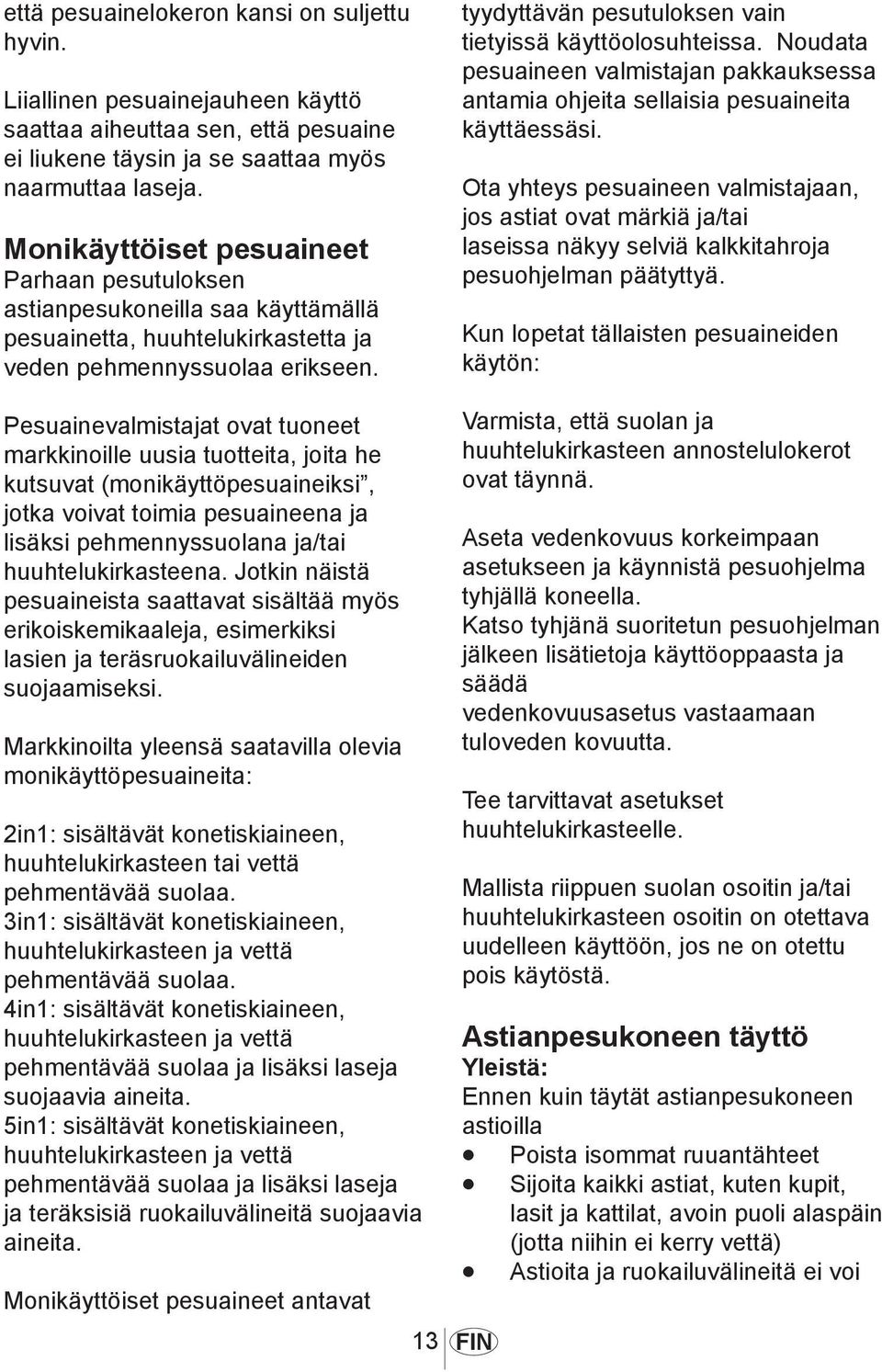 tyydyttävän pesutuloksen vain tietyissä käyttöolosuhteissa. Noudata pesuaineen valmistajan pakkauksessa antamia ohjeita sellaisia pesuaineita käyttäessäsi.