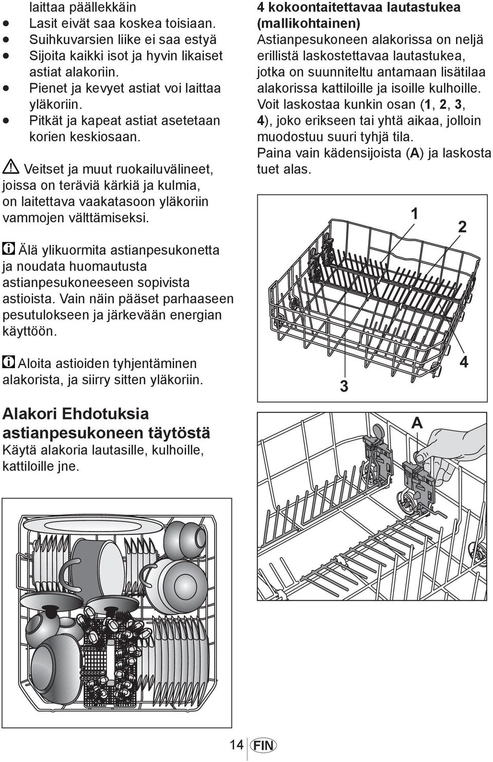 Älä ylikuormita astianpesukonetta ja noudata huomautusta astianpesukoneeseen sopivista astioista. Vain näin pääset parhaaseen pesutulokseen ja järkevään energian käyttöön.