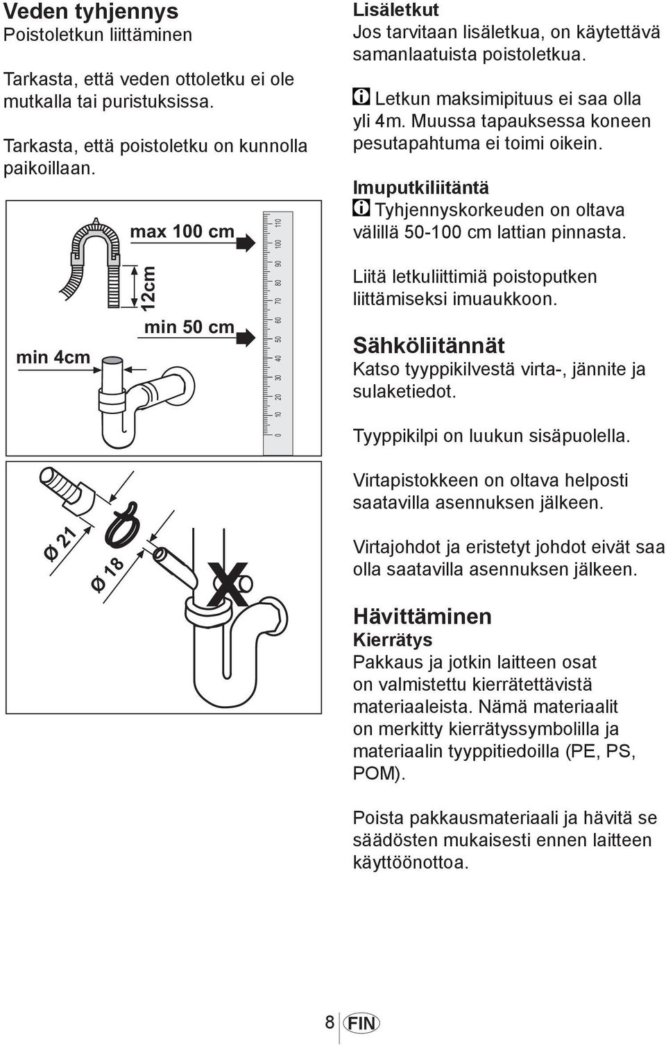 Imuputkiliitäntä Tyhjennyskorkeuden on oltava välillä 50-100 cm lattian pinnasta. Liitä letkuliittimiä poistoputken liittämiseksi imuaukkoon.