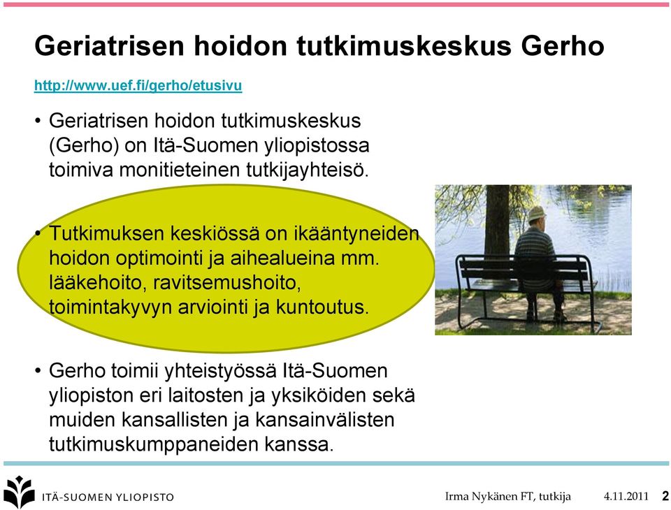 Tutkimuksen keskiössä on ikääntyneiden hoidon optimointi ja aihealueina mm.