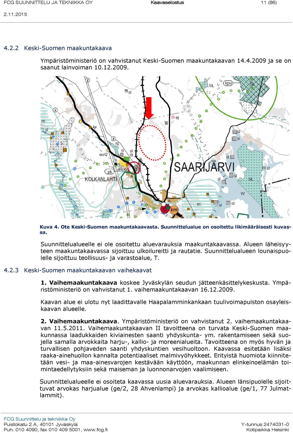 Alueen läheisyyteen maakuntakaavassa sijoittuu ulkoilureitti ja rautatie. Suunnittelualueen lounaispuolelle sijoittuu teollisuus- ja varastoalue, T. 4.2.3 Keski-Suomen maakuntakaavan vaihekaavat 1.