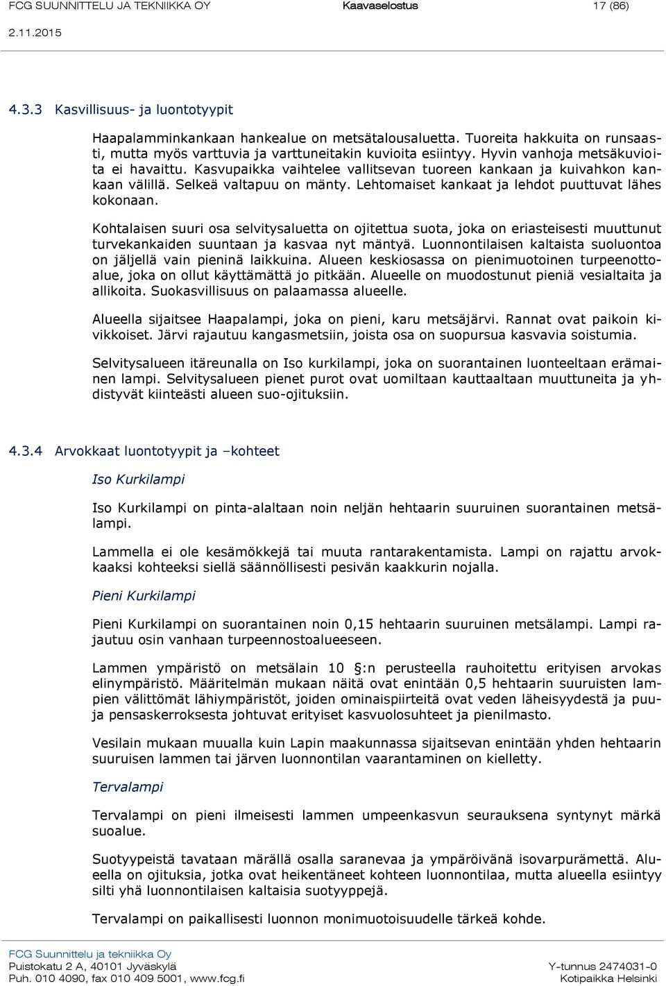 Kasvupaikka vaihtelee vallitsevan tuoreen kankaan ja kuivahkon kankaan välillä. Selkeä valtapuu on mänty. Lehtomaiset kankaat ja lehdot puuttuvat lähes kokonaan.