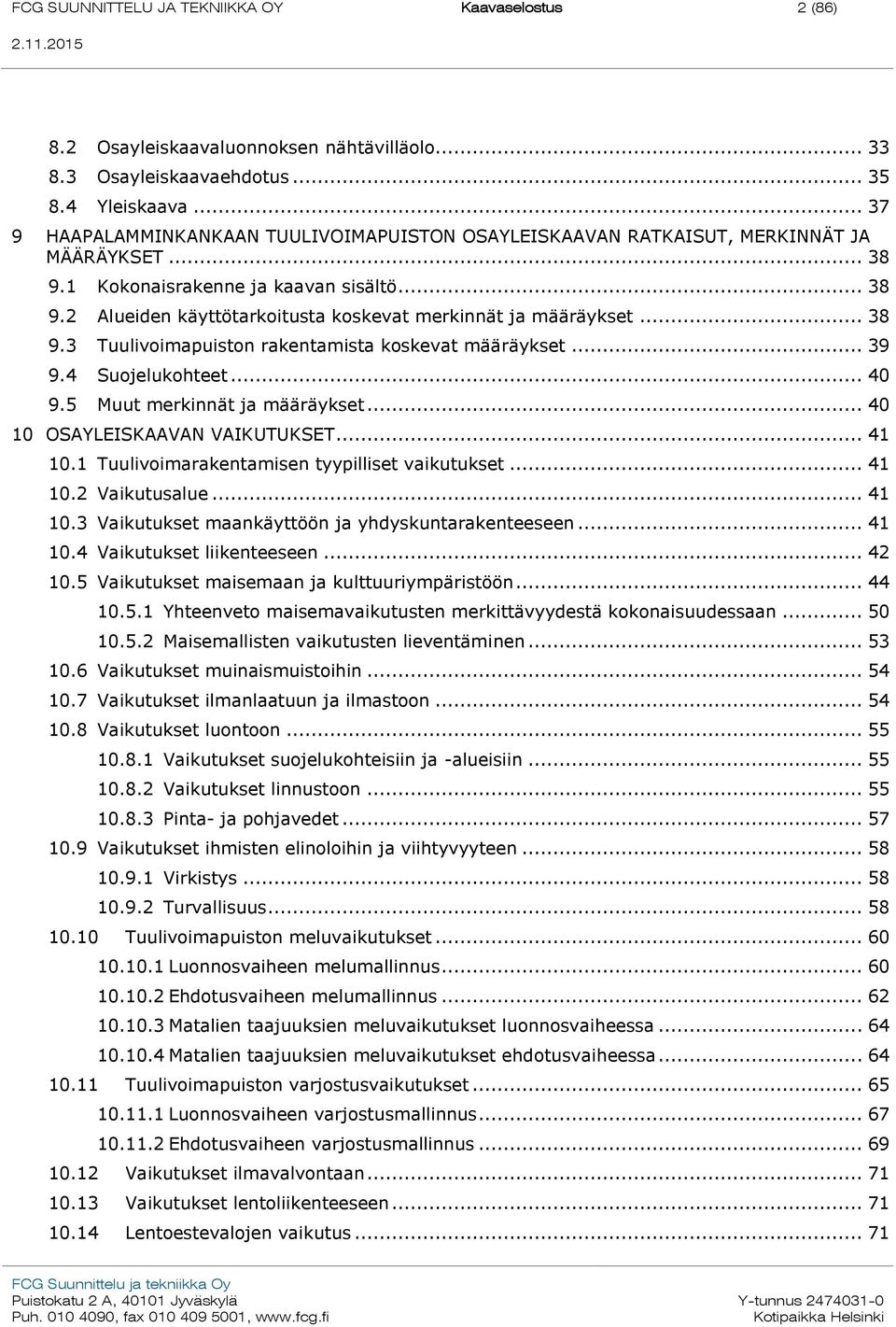 .. 38 9.3 Tuulivoimapuiston rakentamista koskevat määräykset... 39 9.4 Suojelukohteet... 40 9.5 Muut merkinnät ja määräykset... 40 10 OSAYLEISKAAVAN VAIKUTUKSET... 41 10.