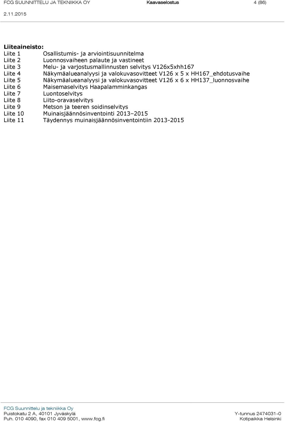 Liite 5 Näkymäalueanalyysi ja valokuvasovitteet V126 x 6 x HH137_luonnosvaihe Liite 6 Maisemaselvitys Haapalamminkangas Liite 7 Luontoselvitys Liite 8