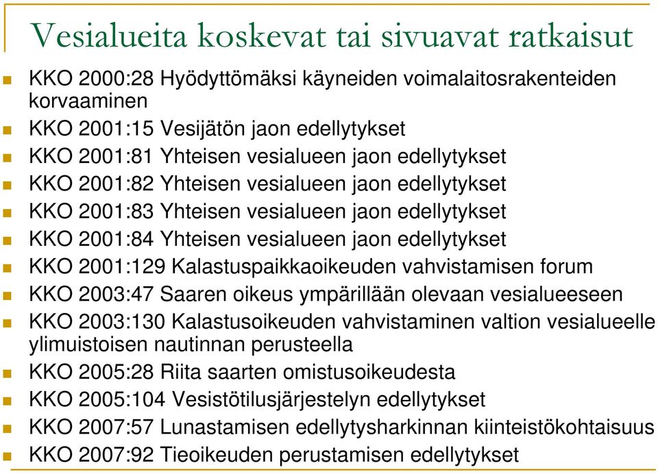 Kalastuspaikkaoikeuden vahvistamisen forum KKO 2003:47 Saaren oikeus ympärillään olevaan vesialueeseen KKO 2003:130 Kalastusoikeuden vahvistaminen valtion vesialueelle ylimuistoisen nautinnan