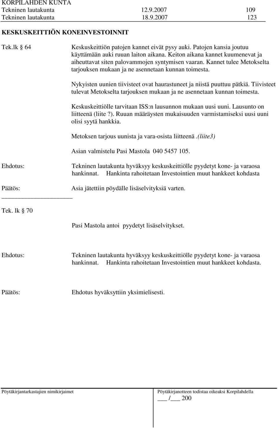 Kannet tulee Metokselta tarjouksen mukaan ja ne asennetaan kunnan toimesta. Nykyisten uunien tiivisteet ovat haurastuneet ja niistä puuttuu pätkiä.