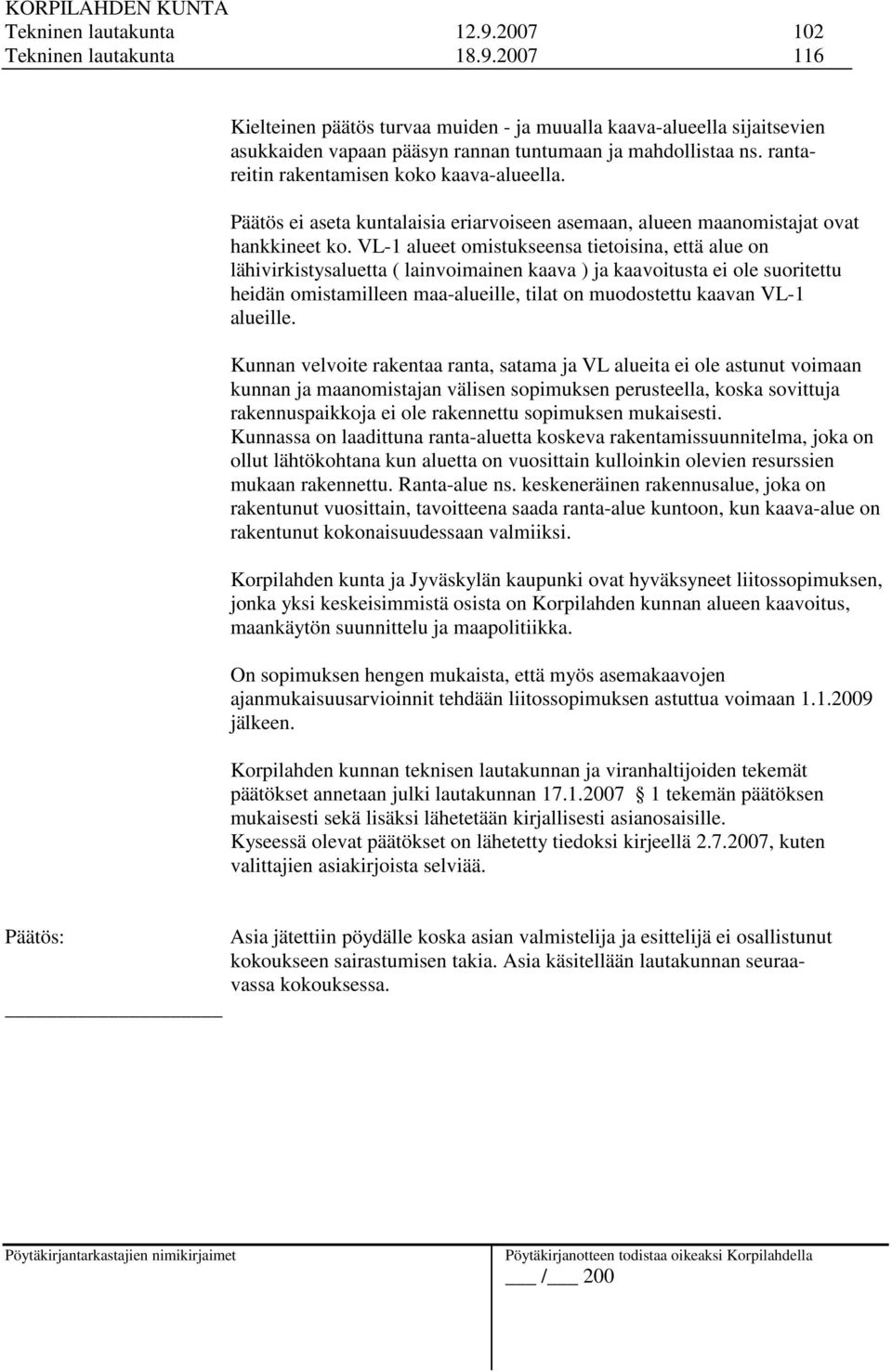 VL-1 alueet omistukseensa tietoisina, että alue on lähivirkistysaluetta ( lainvoimainen kaava ) ja kaavoitusta ei ole suoritettu heidän omistamilleen maa-alueille, tilat on muodostettu kaavan VL-1