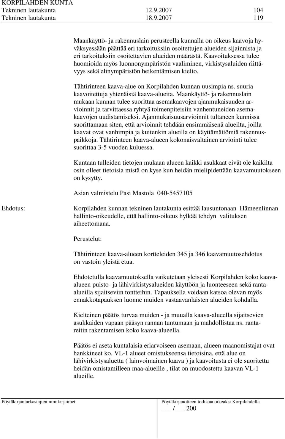 2007 119 Maankäyttö- ja rakennuslain perusteella kunnalla on oikeus kaavoja hyväksyessään päättää eri tarkoituksiin osoitettujen alueiden sijainnista ja eri tarkoituksiin osoitettavien alueiden