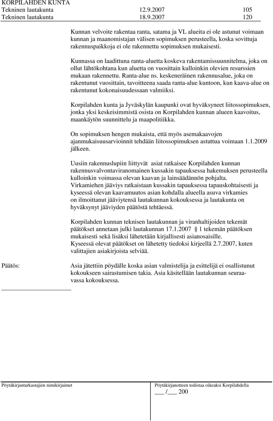 2007 120 Kunnan velvoite rakentaa ranta, satama ja VL alueita ei ole astunut voimaan kunnan ja maanomistajan välisen sopimuksen perusteella, koska sovittuja rakennuspaikkoja ei ole rakennettu