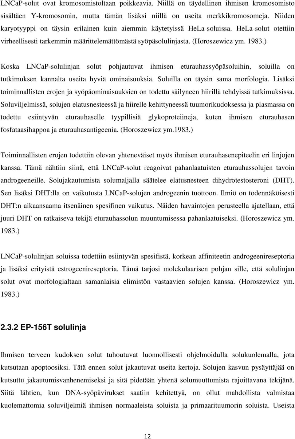 ) Koska LNCaP-solulinjan solut pohjautuvat ihmisen eturauhassyöpäsoluihin, soluilla on tutkimuksen kannalta useita hyviä ominaisuuksia. Soluilla on täysin sama morfologia.