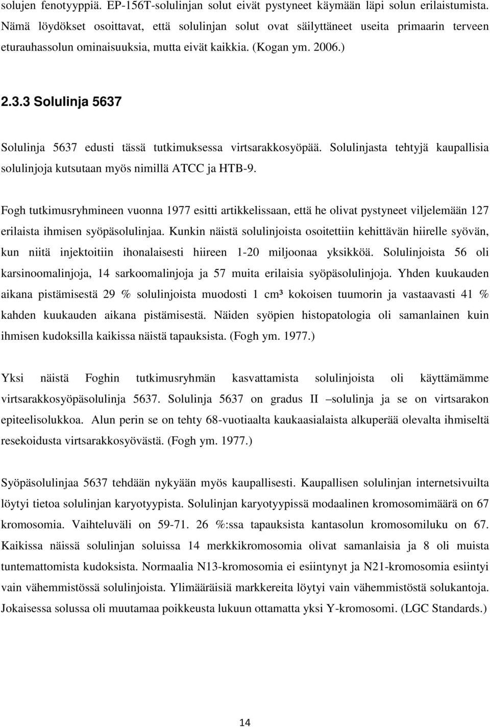 3 Solulinja 5637 Solulinja 5637 edusti tässä tutkimuksessa virtsarakkosyöpää. Solulinjasta tehtyjä kaupallisia solulinjoja kutsutaan myös nimillä ATCC ja HTB-9.