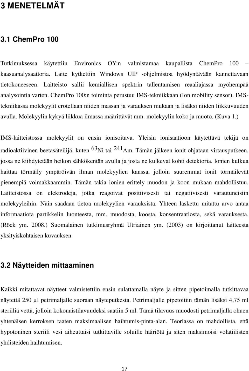 ChemPro 100:n toiminta perustuu IMS-tekniikkaan (Ion mobility sensor). IMStekniikassa molekyylit erotellaan niiden massan ja varauksen mukaan ja lisäksi niiden liikkuvuuden avulla.