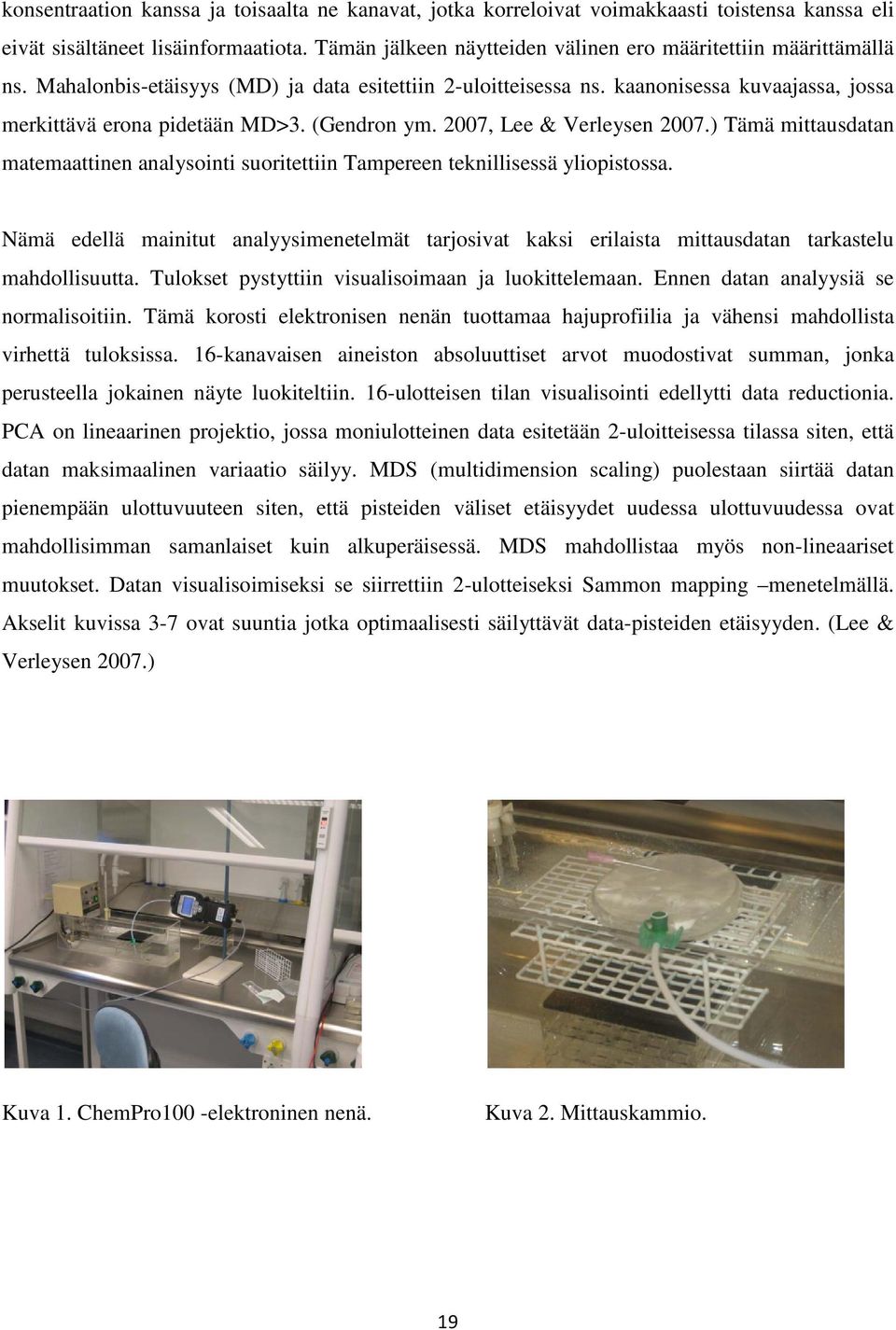 (Gendron ym. 2007, Lee & Verleysen 2007.) Tämä mittausdatan matemaattinen analysointi suoritettiin Tampereen teknillisessä yliopistossa.