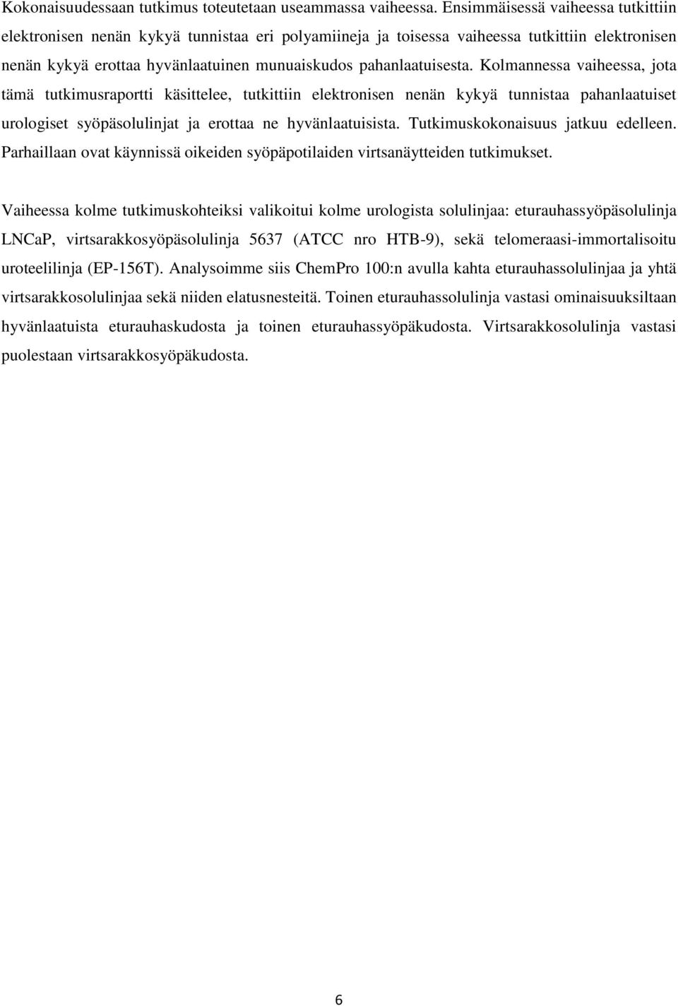 Kolmannessa vaiheessa, jota tämä tutkimusraportti käsittelee, tutkittiin elektronisen nenän kykyä tunnistaa pahanlaatuiset urologiset syöpäsolulinjat ja erottaa ne hyvänlaatuisista.