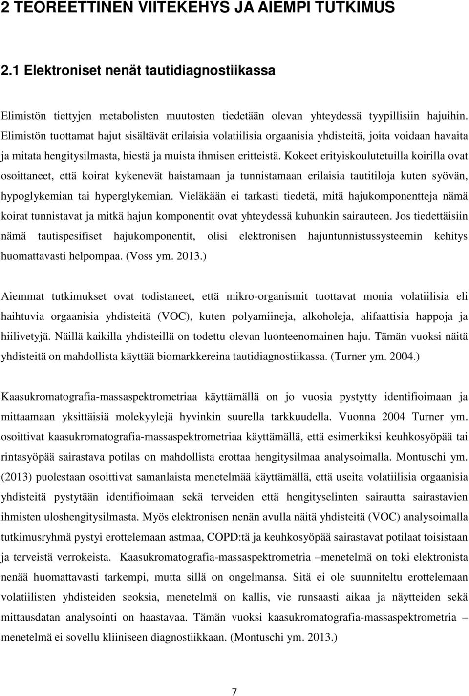 Kokeet erityiskoulutetuilla koirilla ovat osoittaneet, että koirat kykenevät haistamaan ja tunnistamaan erilaisia tautitiloja kuten syövän, hypoglykemian tai hyperglykemian.