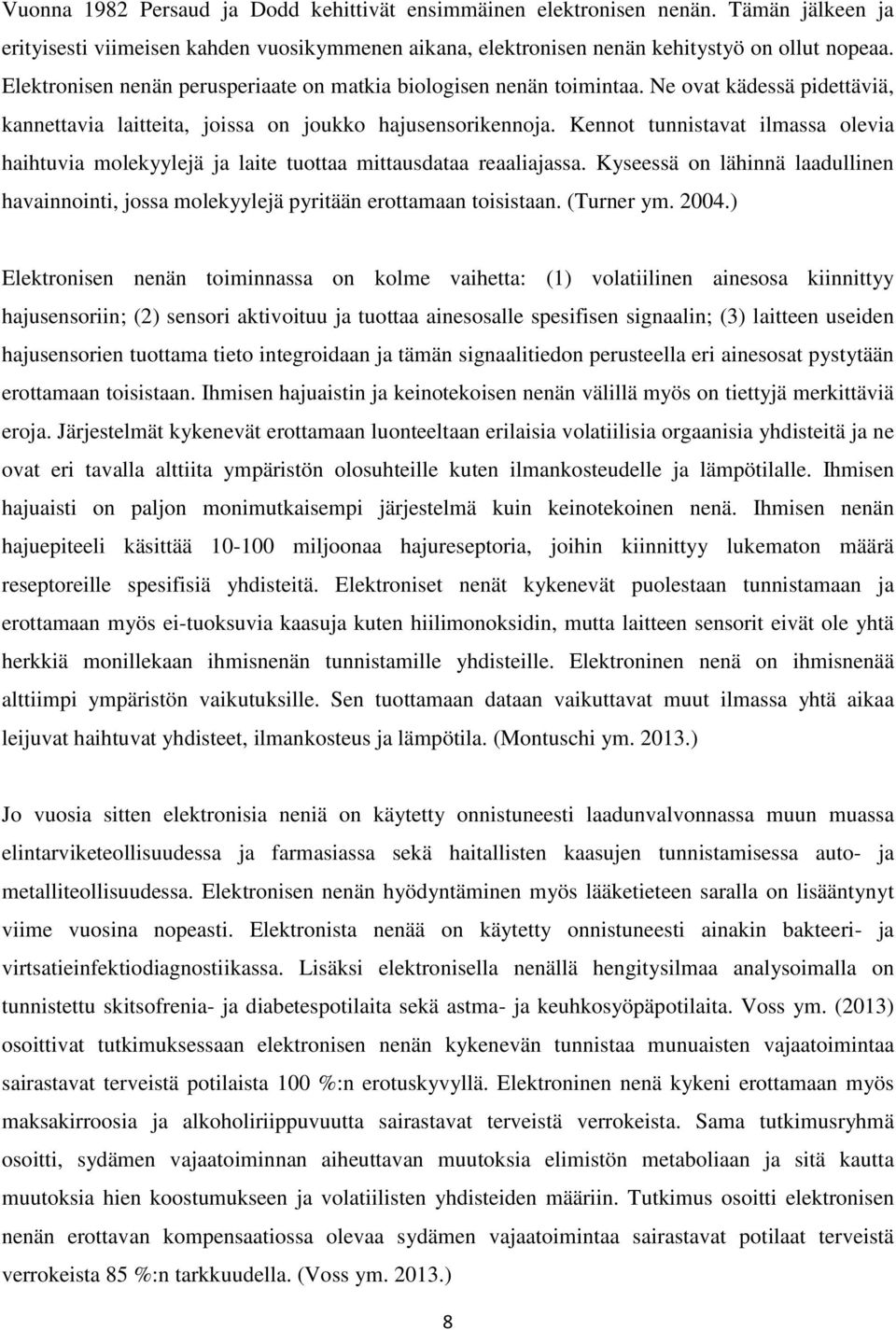 Kennot tunnistavat ilmassa olevia haihtuvia molekyylejä ja laite tuottaa mittausdataa reaaliajassa. Kyseessä on lähinnä laadullinen havainnointi, jossa molekyylejä pyritään erottamaan toisistaan.