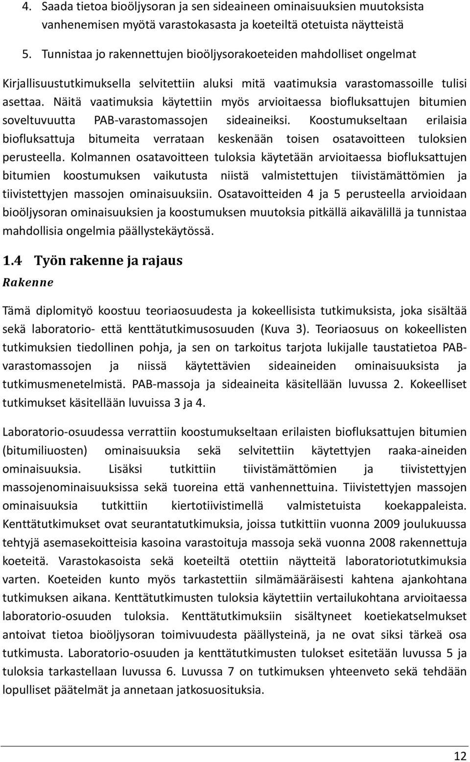 Näitä vaatimuksia käytettiin myös arvioitaessa biofluksattujen bitumien soveltuvuutta PAB-varastomassojen sideaineiksi.