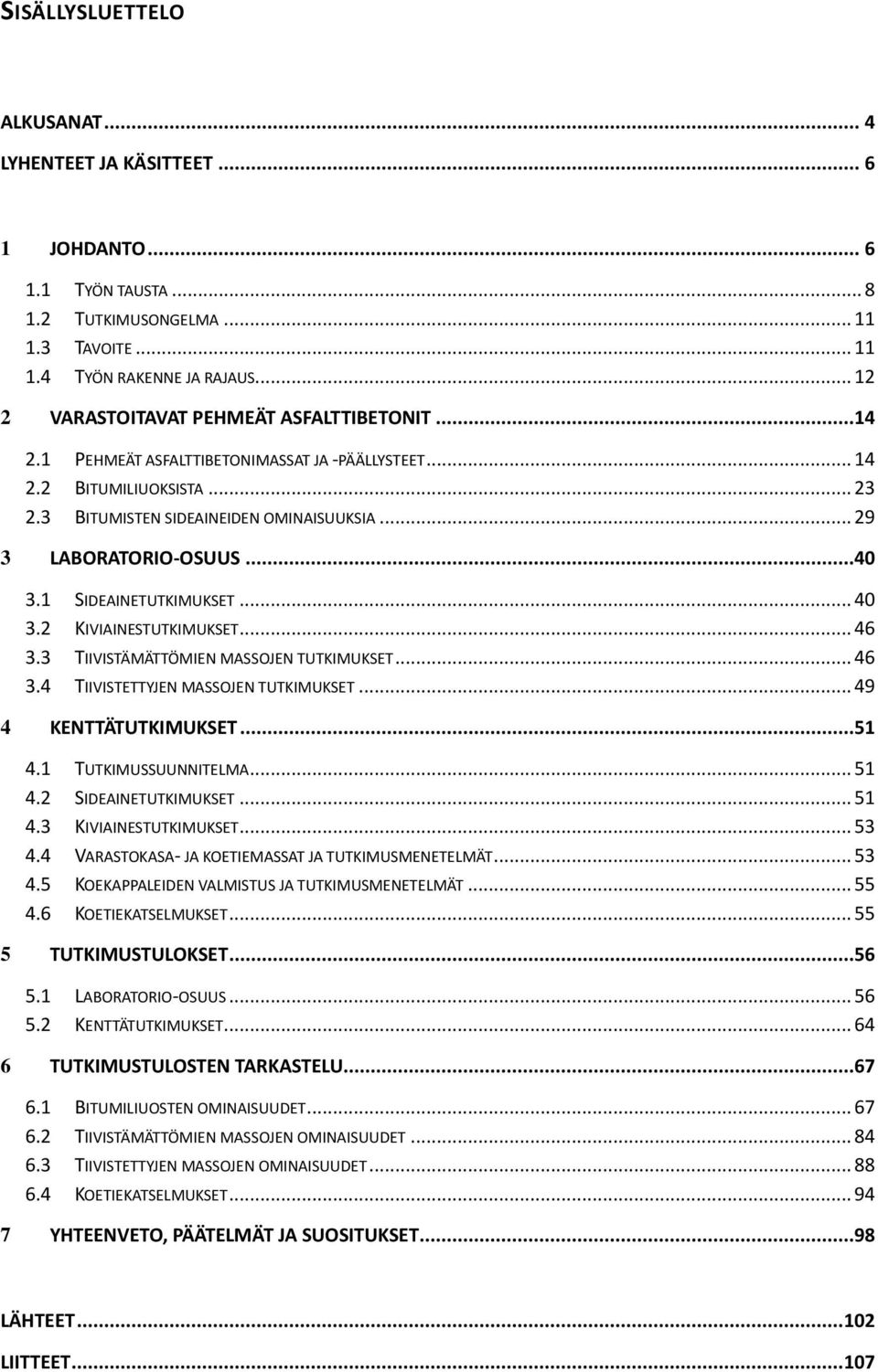 ..40 3.1 SIDEAINETUTKIMUKSET... 40 3.2 KIVIAINESTUTKIMUKSET... 46 3.3 TIIVISTÄMÄTTÖMIEN MASSOJEN TUTKIMUKSET... 46 3.4 TIIVISTETTYJEN MASSOJEN TUTKIMUKSET... 49 4 KENTTÄTUTKIMUKSET...51 4.