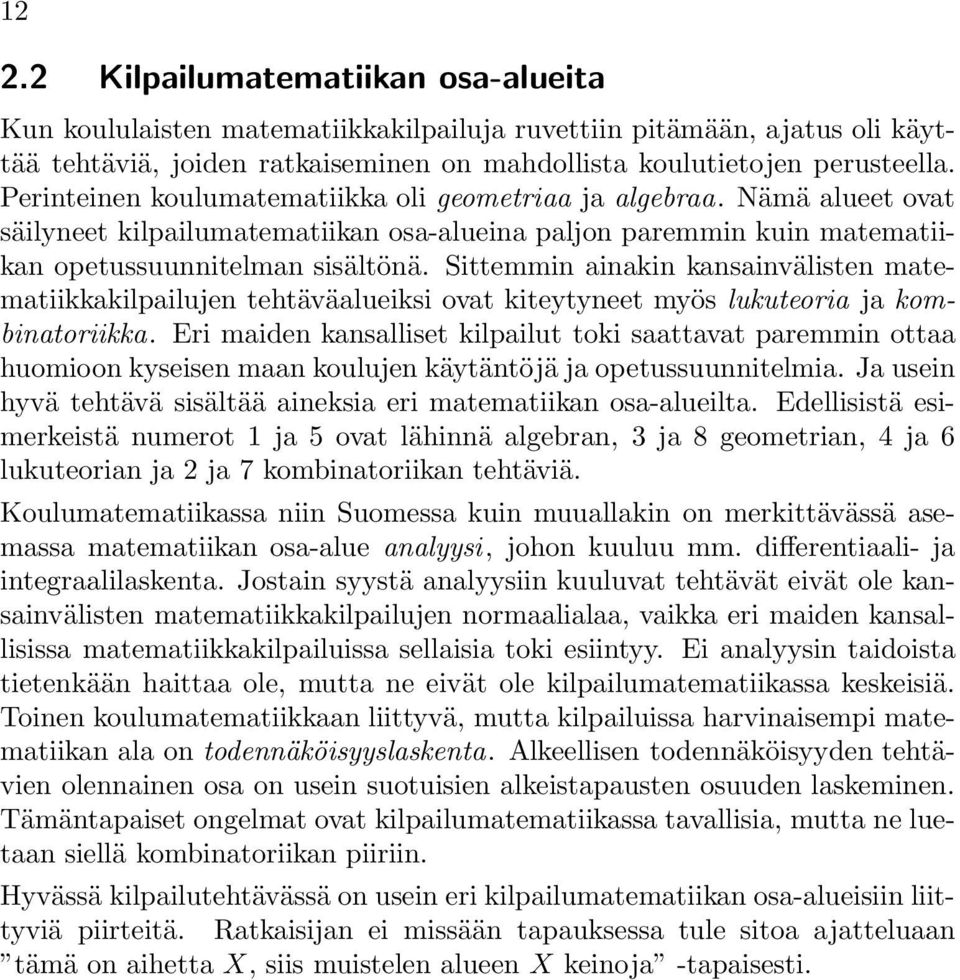 Sittemmin ainakin kansainvälisten matematiikkakilpailujen tehtäväalueiksi ovat kiteytyneet myös lukuteoria ja kombinatoriikka.