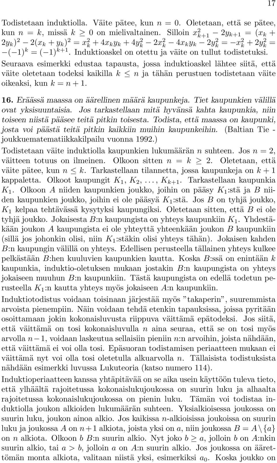 Seuraava esimerkki edustaa tapausta, jossa induktioaskel lähtee siitä, että väite oletetaan todeksi kaikilla k n ja tähän perustuen todistetaan väite oikeaksi, kun k = n +1. 16.