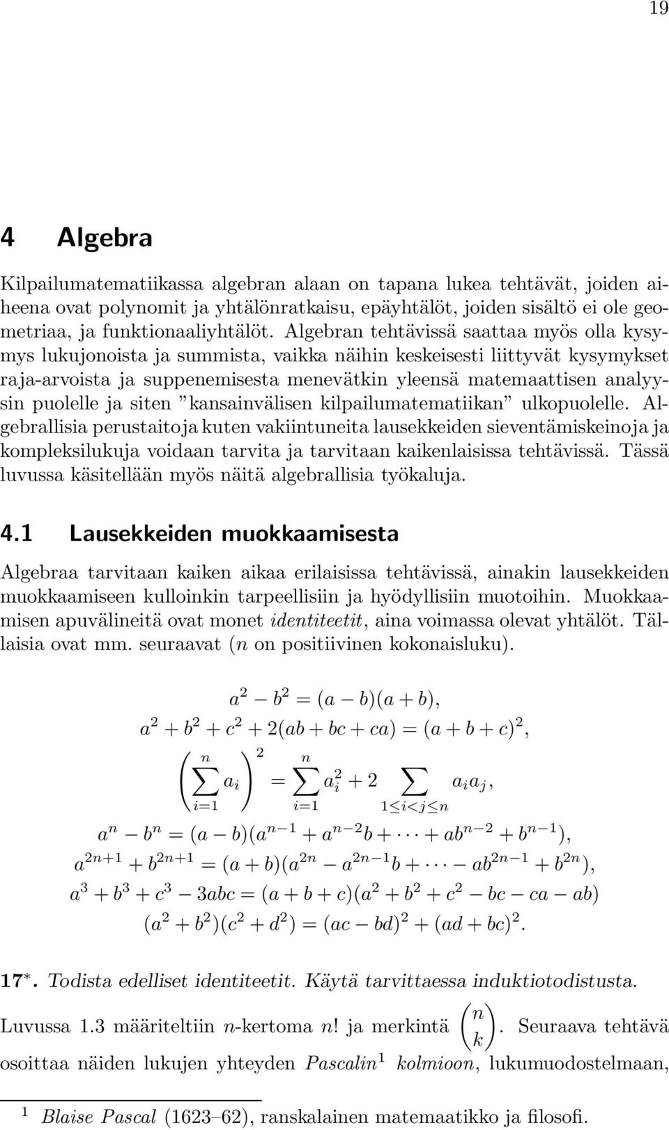 puolelle ja siten kansainvälisen kilpailumatematiikan ulkopuolelle.