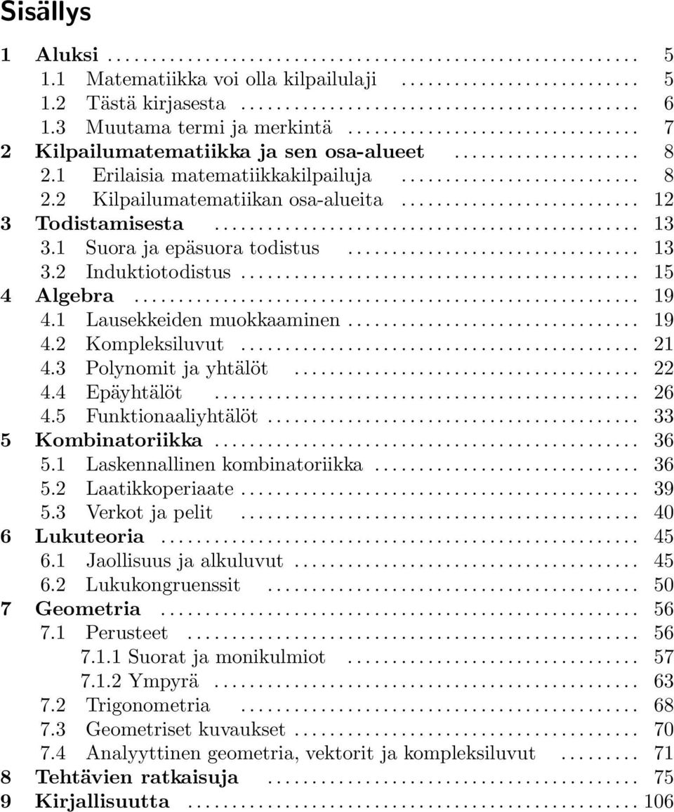 1 Lausekkeiden muokkaaminen... 19 4.2 Kompleksiluvut... 21 4.3 Polynomit ja yhtälöt... 22 4.4 Epäyhtälöt... 26 4.5 Funktionaaliyhtälöt... 33 5 Kombinatoriikka... 36 5.1 Laskennallinen kombinatoriikka.