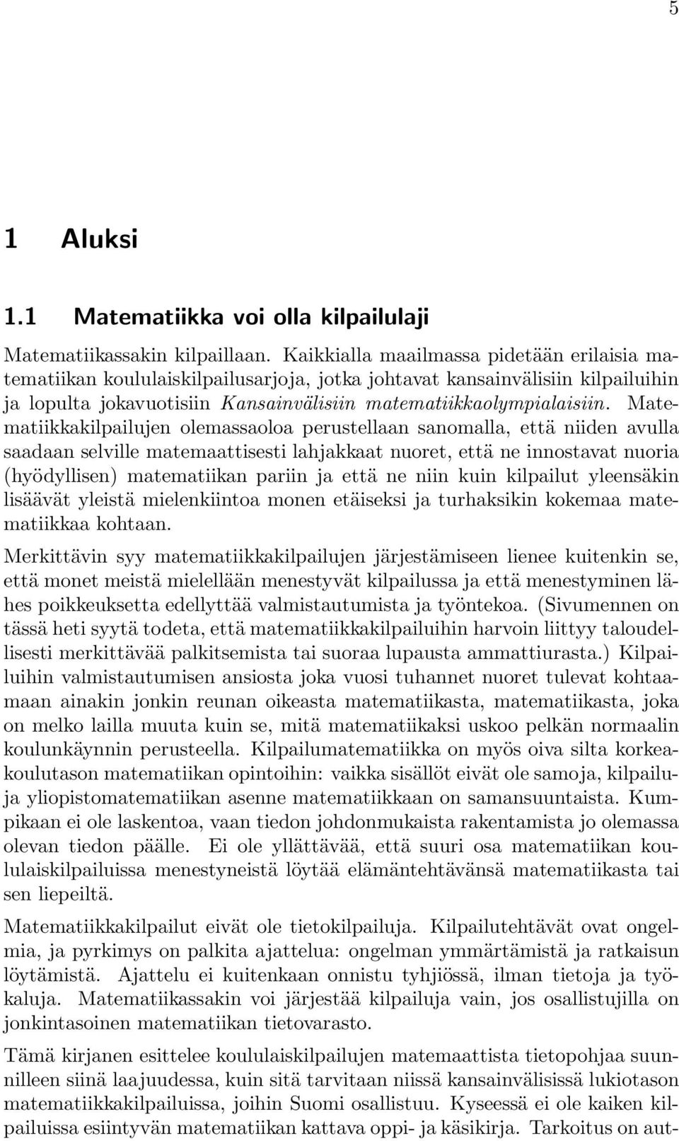 Matematiikkakilpailujen olemassaoloa perustellaan sanomalla, että niiden avulla saadaan selville matemaattisesti lahjakkaat nuoret, että ne innostavat nuoria (hyödyllisen) matematiikan pariin ja että