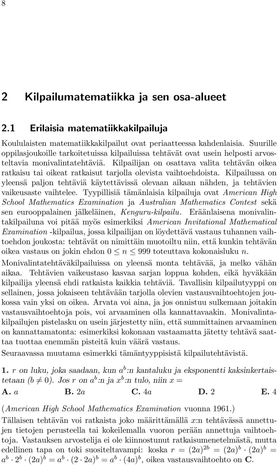 Kilpailijan on osattava valita tehtävän oikea ratkaisu tai oikeat ratkaisut tarjolla olevista vaihtoehdoista.