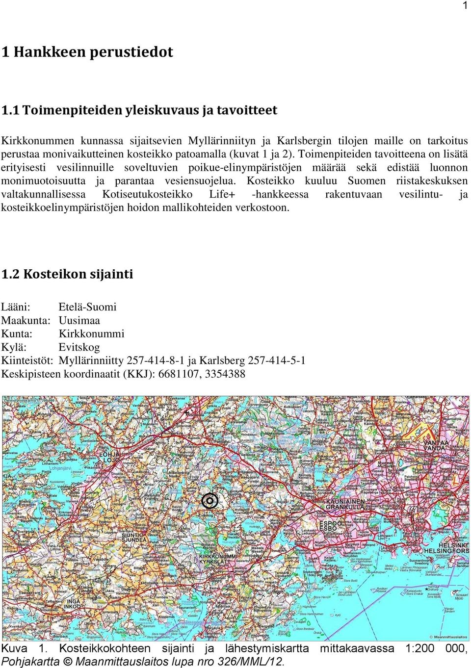 Toimenpiteiden tavoitteena on lisätä erityisesti vesilinnuille soveltuvien poikue-elinympäristöjen määrää sekä edistää luonnon monimuotoisuutta ja parantaa vesiensuojelua.