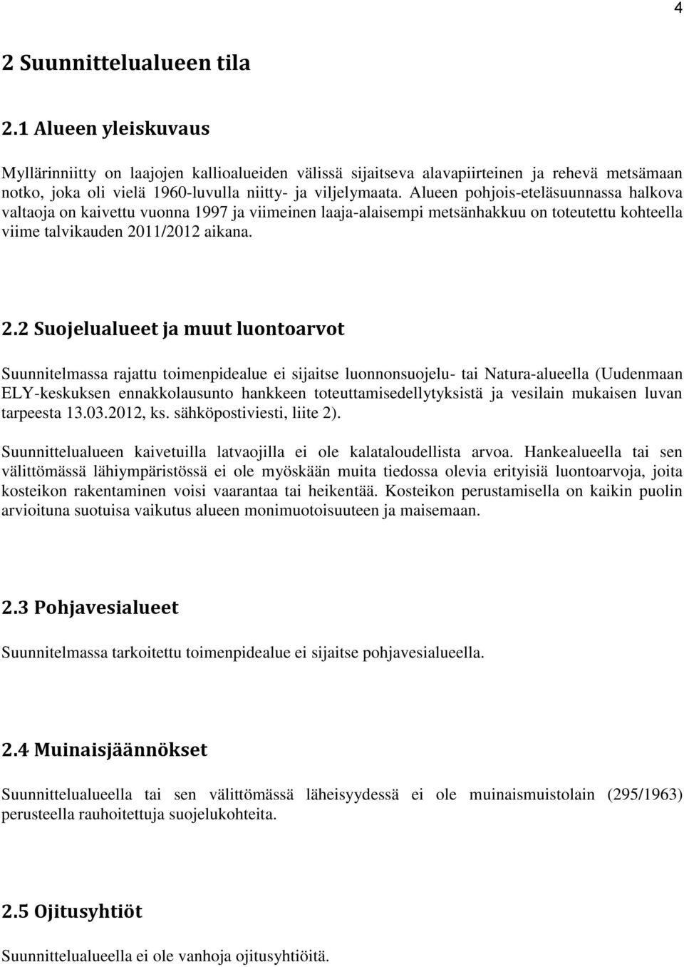 Alueen pohjois-eteläsuunnassa halkova valtaoja on kaivettu vuonna 1997 ja viimeinen laaja-alaisempi metsänhakkuu on toteutettu kohteella viime talvikauden 20