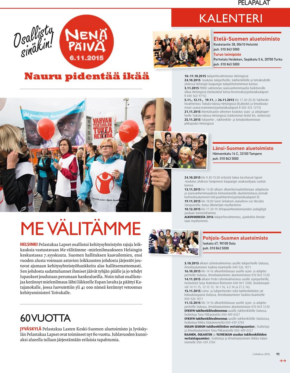 2015 PRIDE-valmennus sijaisvanhemmuutta harkitseville alkaa Helsingissä (tiedustelut leena.hirvensalo@pelastakaalapset. fi 040 563 9715) 5.11., 12.11., 19.11. ja 26.11.2015 klo 17.30 20.