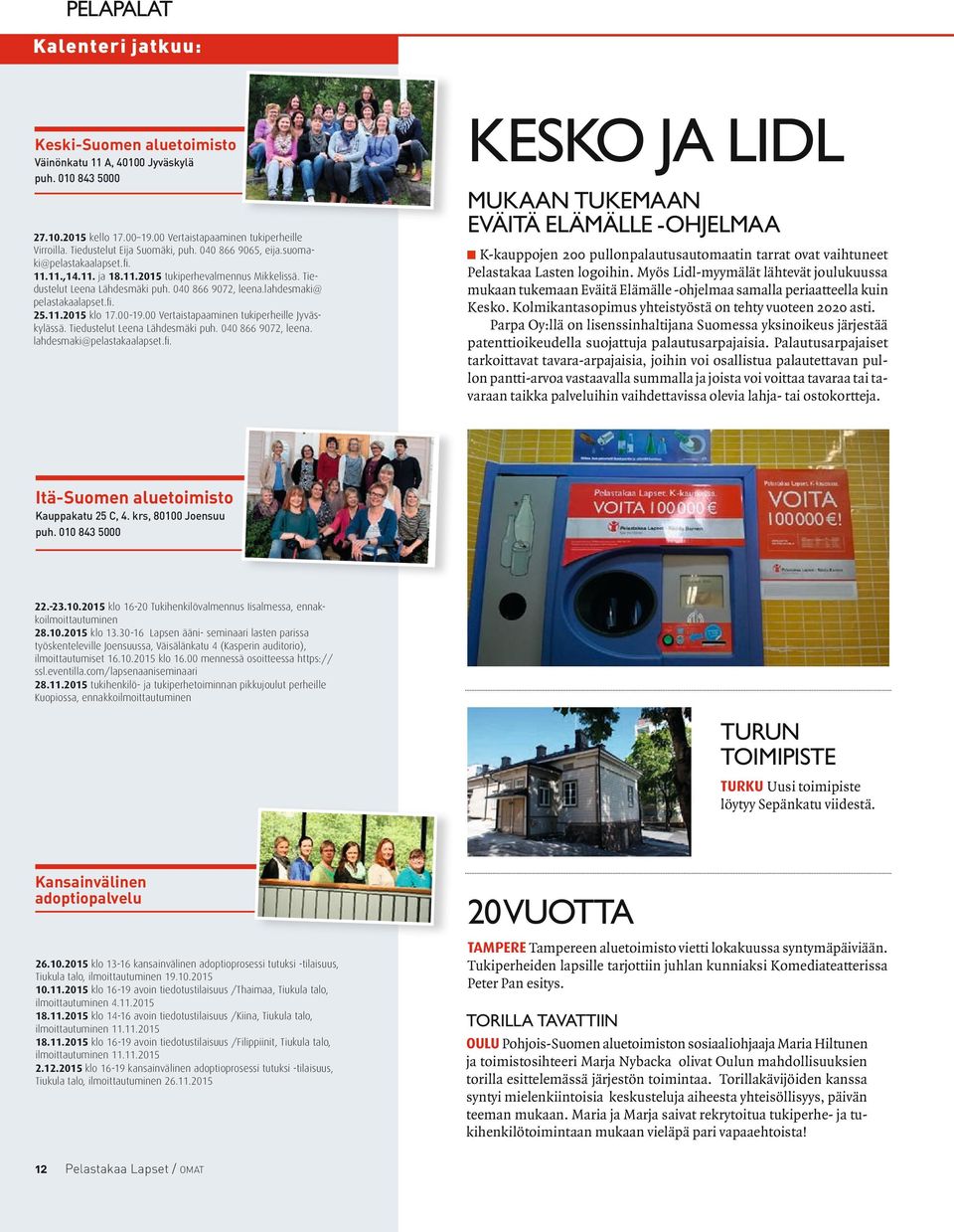 00 Vertaistapaaminen tukiperheille Jyväskylässä. Tiedustelut Leena Lähdesmäki puh. 040 866 9072, leena. lahdesmaki@pelastakaalapset.fi.