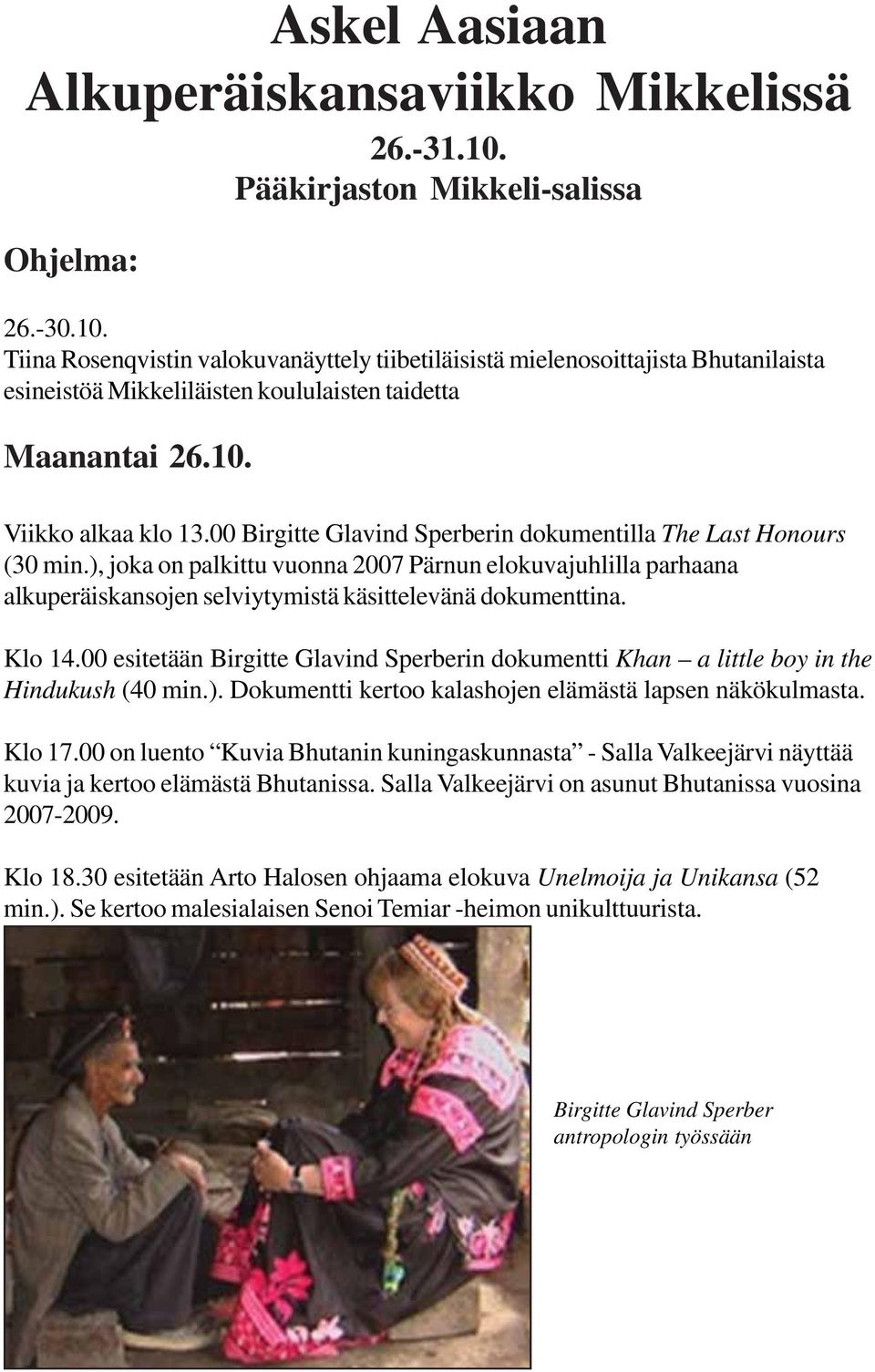 00 Birgitte Glavind Sperberin dokumentilla The Last Honours (30 min.), joka on palkittu vuonna 2007 Pärnun elokuvajuhlilla parhaana alkuperäiskansojen selviytymistä käsittelevänä dokumenttina. Klo 14.