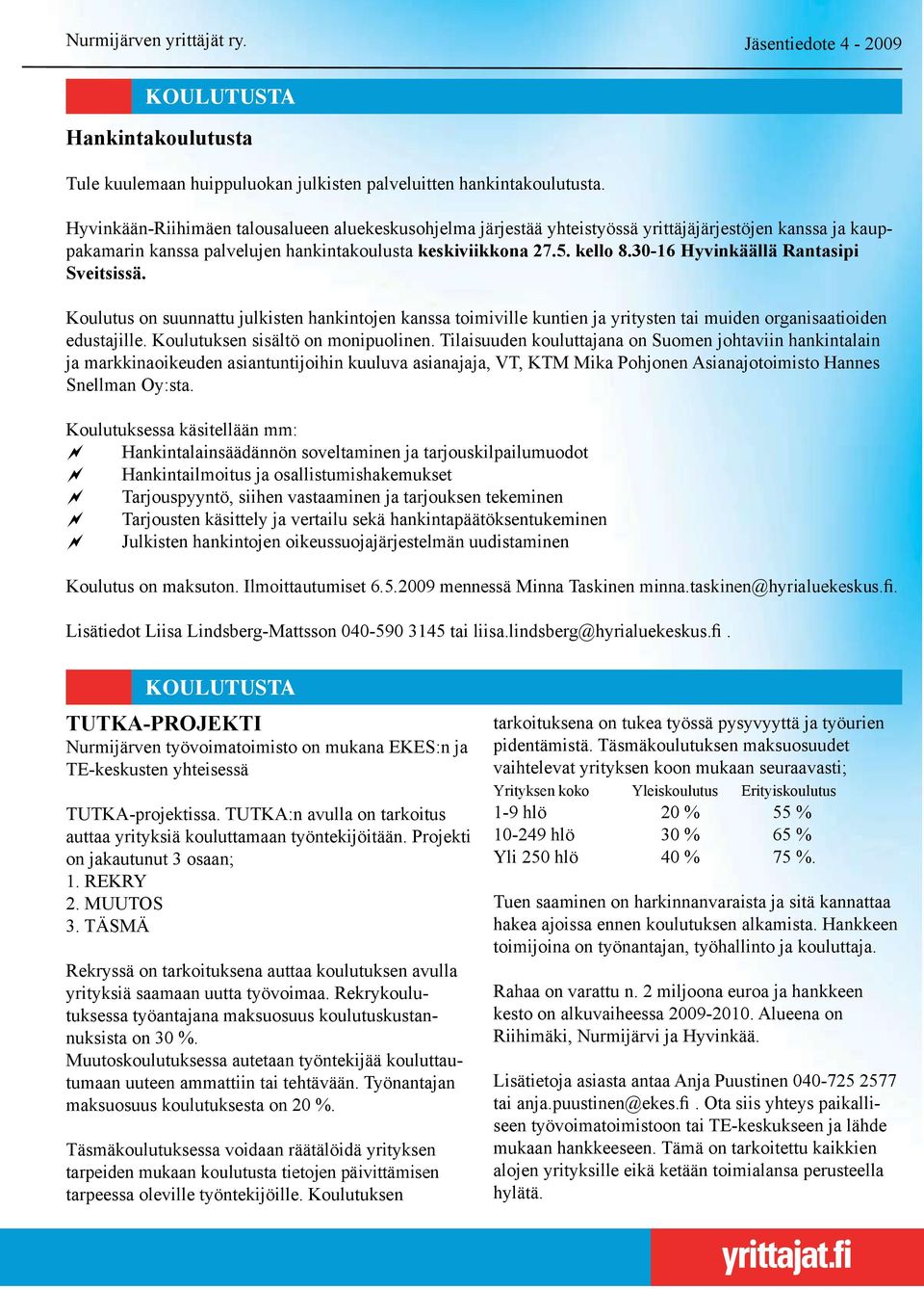 30-16 Hyvinkäällä Rantasipi Sveitsissä. Koulutus on suunnattu julkisten hankintojen kanssa toimiville kuntien ja yritysten tai muiden organisaatioiden edustajille. Koulutuksen sisältö on monipuolinen.