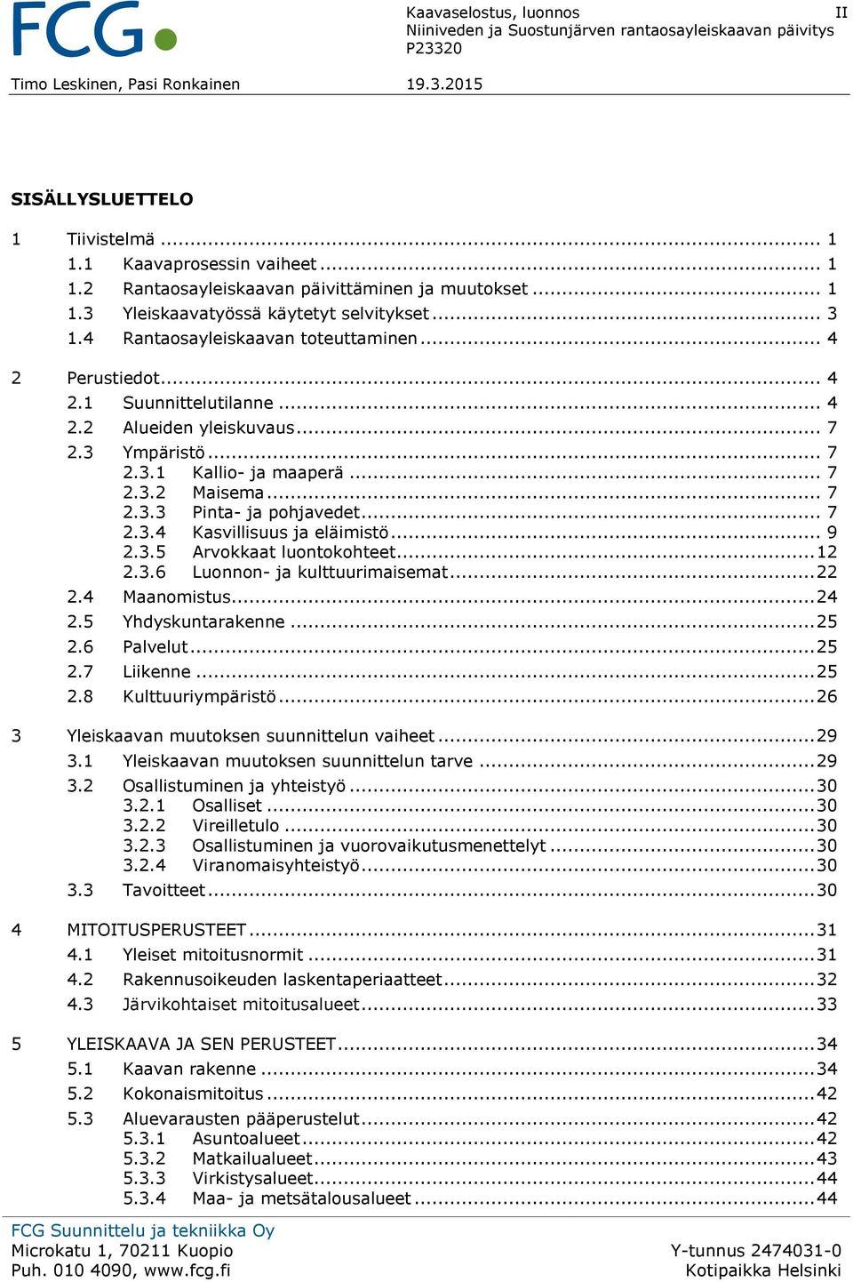 .. 7 2.3.4 Kasvillisuus ja eläimistö... 9 2.3.5 Arvokkaat luontokohteet... 12 2.3.6 Luonnon- ja kulttuurimaisemat... 22 2.4 Maanomistus... 24 2.5 Yhdyskuntarakenne... 25 2.6 Palvelut... 25 2.7 Liikenne.