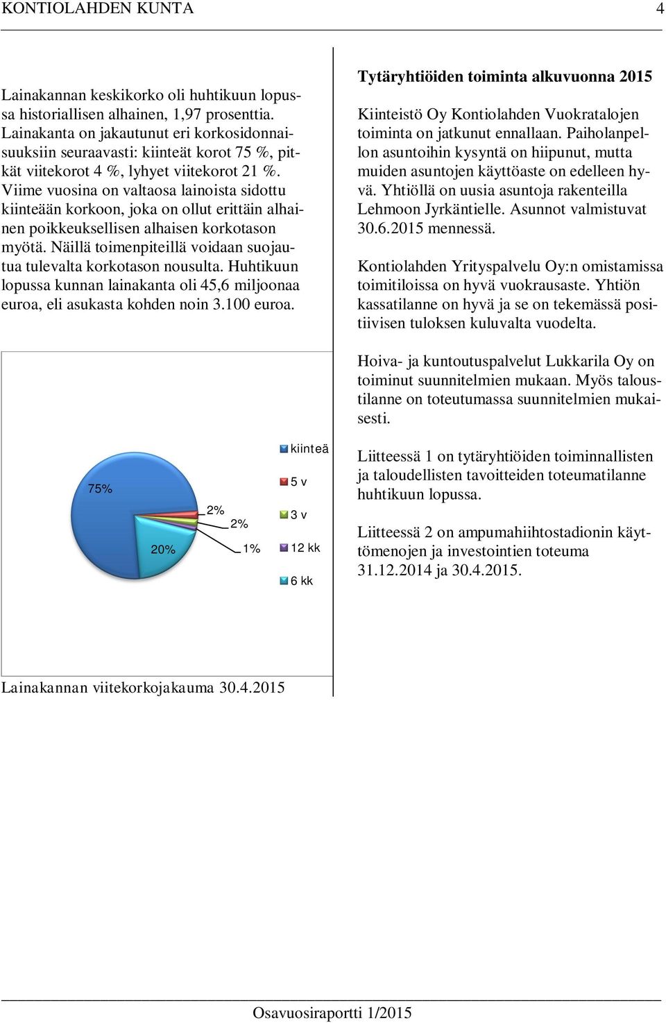 Viime vuosina on valtaosa lainoista sidottu kiinteään korkoon, joka on ollut erittäin alhainen poikkeuksellisen alhaisen korkotason myötä.