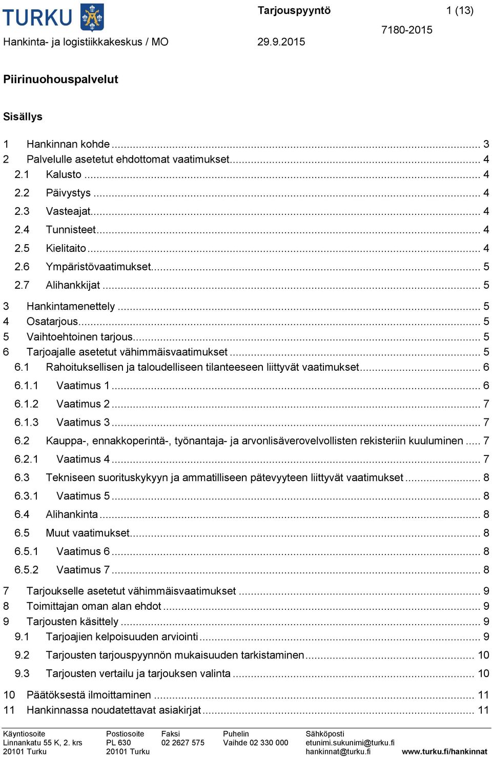 Tarjoajalle asetetut vähimmäisvaatimukset... 5 6.1 Rahoituksellisen ja taloudelliseen tilanteeseen liittyvät vaatimukset... 6 6.1.1 Vaatimus 1... 6 6.1.2 Vaatimus 2... 7 6.