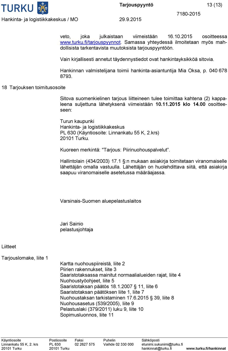 Hankinnan valmistelijana toimii hankinta-asiantuntija Mia Oksa, p. 040 678 8793. Sitova suomenkielinen tarjous liitteineen tulee toimittaa kahtena (2) kappaleena suljettuna lähetyksenä viimeistään 10.