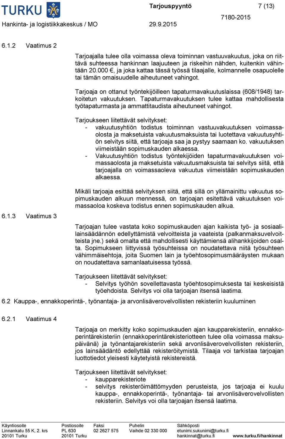 Tarjoaja on ottanut työntekijöilleen tapaturmavakuutuslaissa (608/1948) tarkoitetun vakuutuksen.