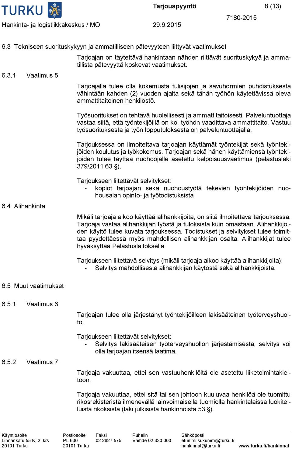 Työsuoritukset on tehtävä huolellisesti ja ammattitaitoisesti. Palveluntuottaja vastaa siitä, että työntekijöillä on ko. työhön vaadittava ammattitaito.