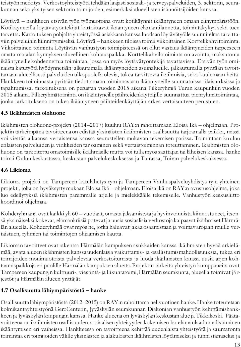 Löytävä hankkeen etsivän työn työmuotoina ovat: kotikäynnit ikääntyneen omaan elinympäristöön.