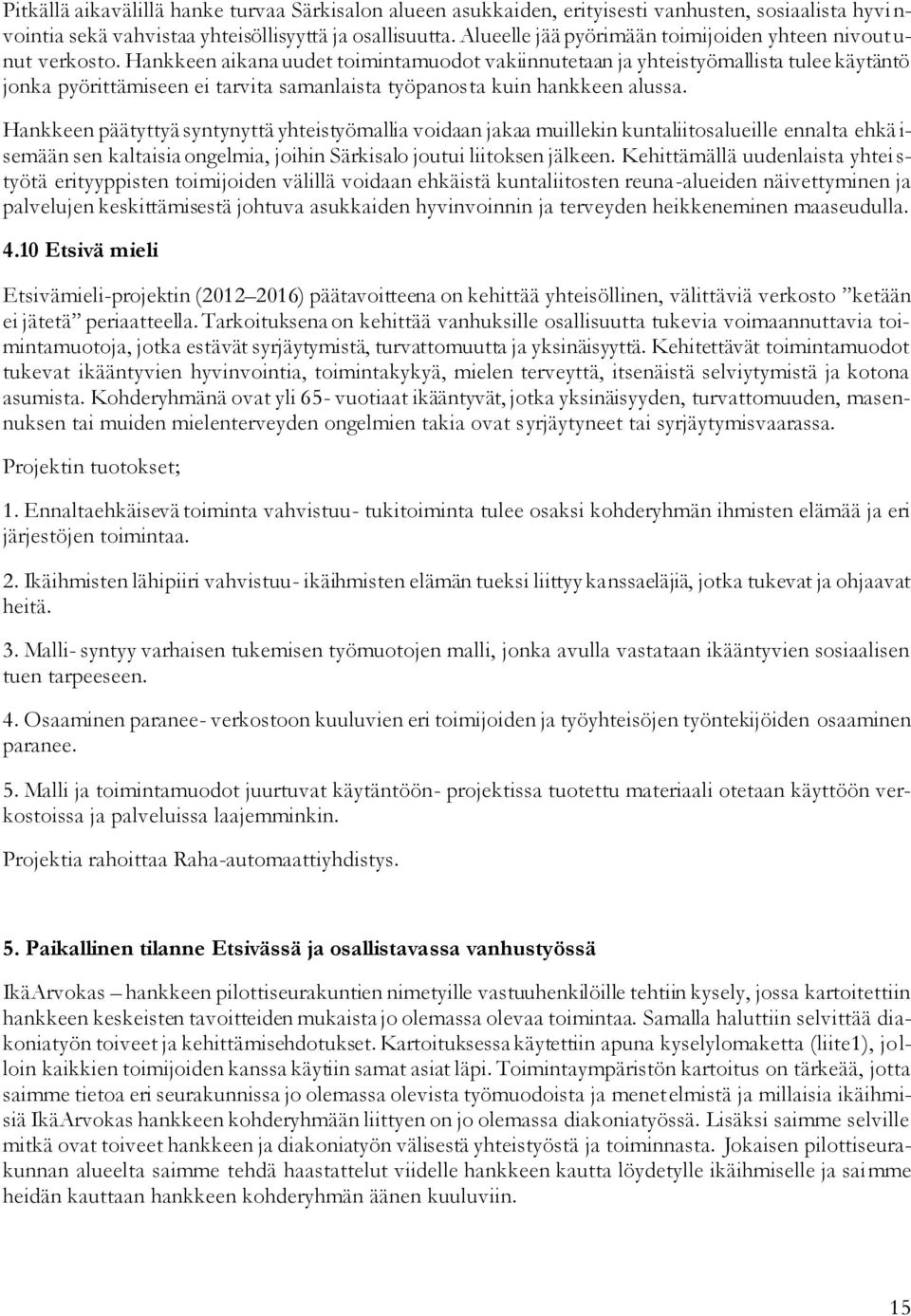 Hankkeen aikana uudet toimintamuodot vakiinnutetaan ja yhteistyömallista tulee käytäntö jonka pyörittämiseen ei tarvita samanlaista työpanosta kuin hankkeen alussa.