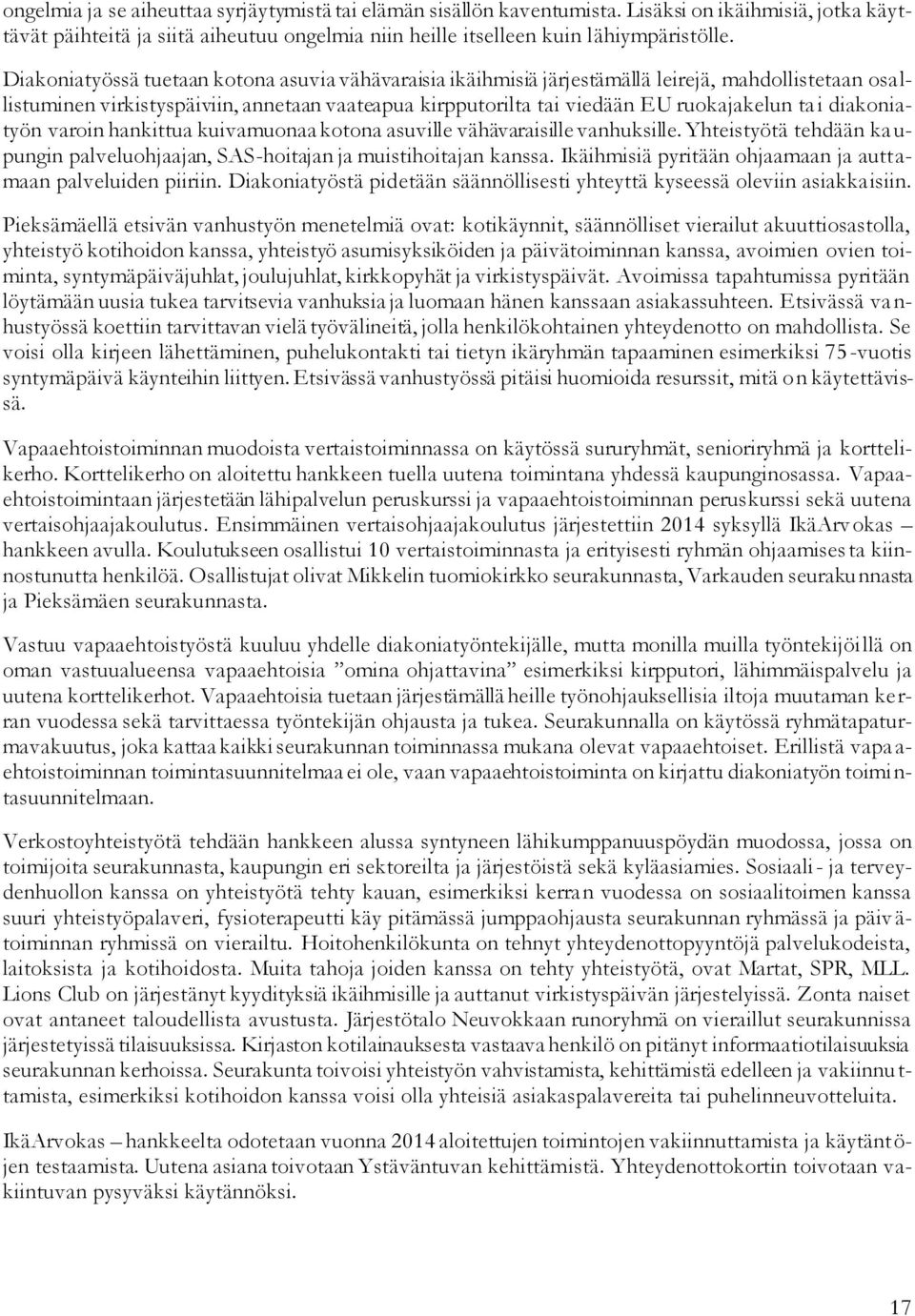 diakoniatyön varoin hankittua kuivamuonaa kotona asuville vähävaraisille vanhuksille. Yhteistyötä tehdään ka u- pungin palveluohjaajan, SAS-hoitajan ja muistihoitajan kanssa.